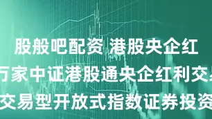 股般吧配资 港股央企红利ETF: 万家中证港股通央企红利交易型开放式指数证券投资基金分红公告